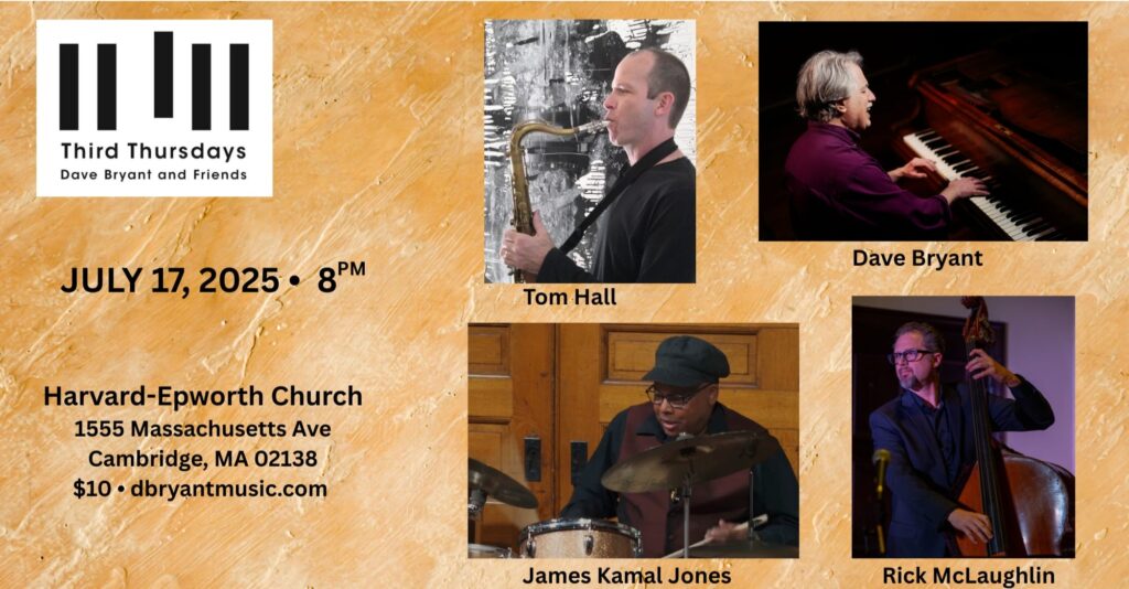 Join us on July 17, 2025 at 8PM EST as our monthly host Dave Bryant (keyboards) welcomes back three of his favorite musicians from the Boston area, Tom Hall (saxophones), Rick McLaughlin (bass) and James Kamal Jones (drums) who played with Dave in Ornette Coleman's Prime Time band. These players work together like a hand in a glove. Come check it out!!